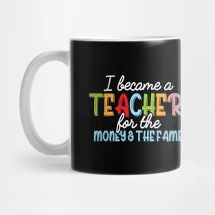 I Became A Teacher For The Money And Fame Mug